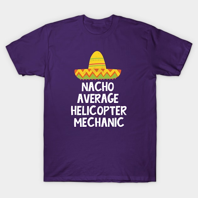 Helicopter Mechanic - Nacho Average Design T-Shirt by best-vibes-only